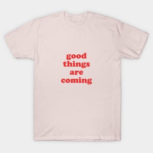 Good things are coming T-Shirt